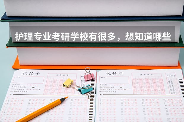 护理专业考研学校有很多，想知道哪些比较好？
