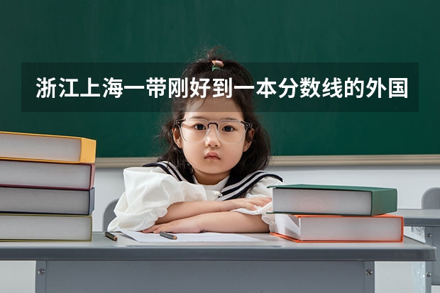 浙江上海一带刚好到一本分数线的外国语大学有哪些?