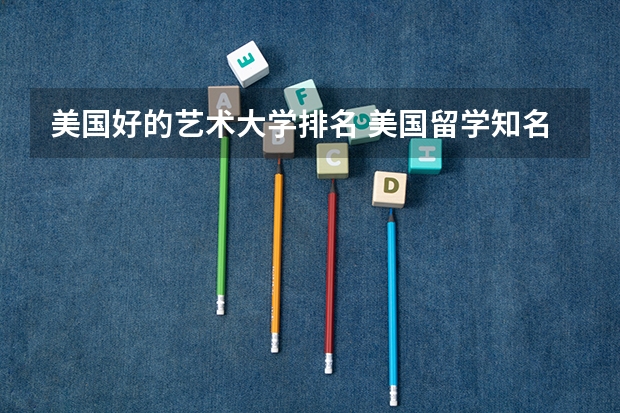 美国好的艺术大学排名 美国留学知名艺术院校盘点