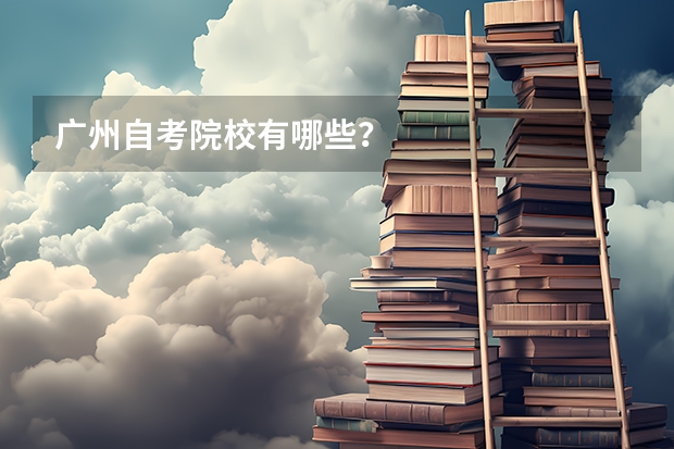 广州自考院校有哪些？