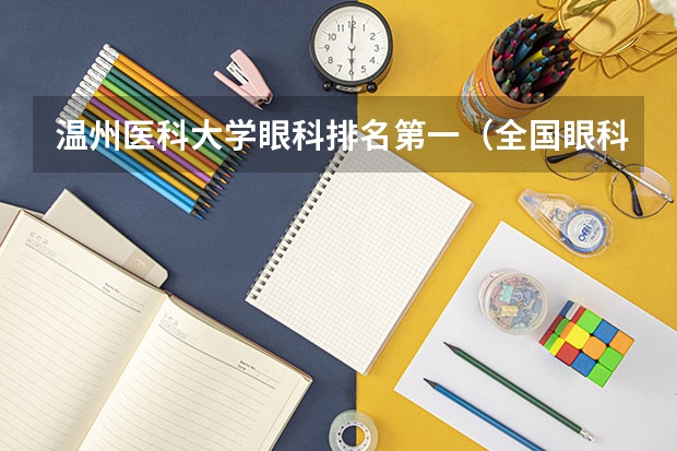 温州医科大学眼科排名第一(全国眼科专业大学排名)