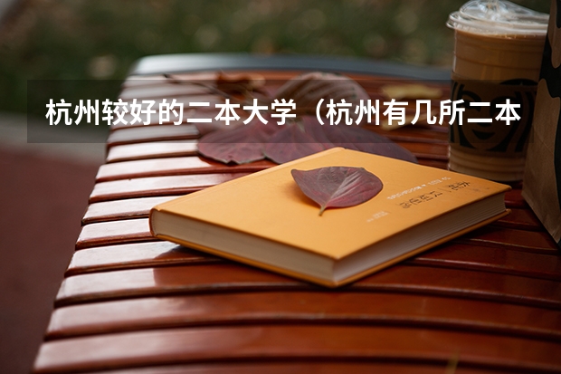 杭州较好的二本大学（杭州有几所二本大学）