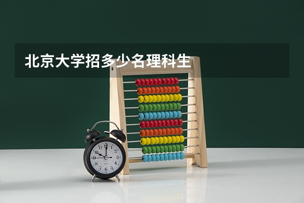 北京大学招多少名理科生