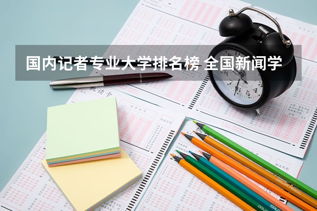 国内记者专业大学排名榜 全国新闻学专业大学排名