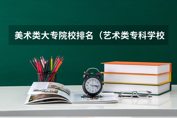美术类大专院校排名（艺术类专科学校排名公办）