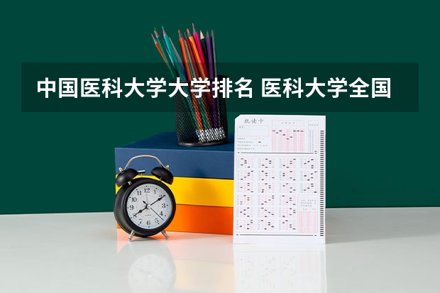 中国医科大学大学排名 医科大学全国排名前十