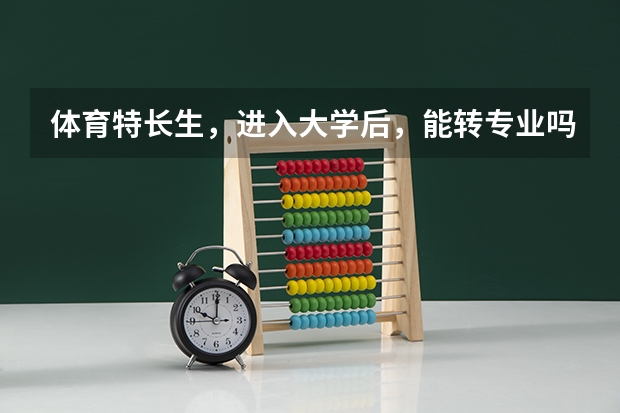 体育特长生，进入大学后，能转专业吗？
