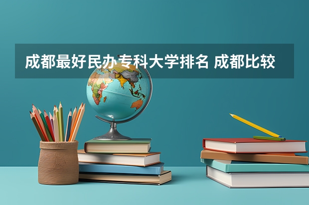 成都最好民办专科大学排名 成都比较好的民办专科