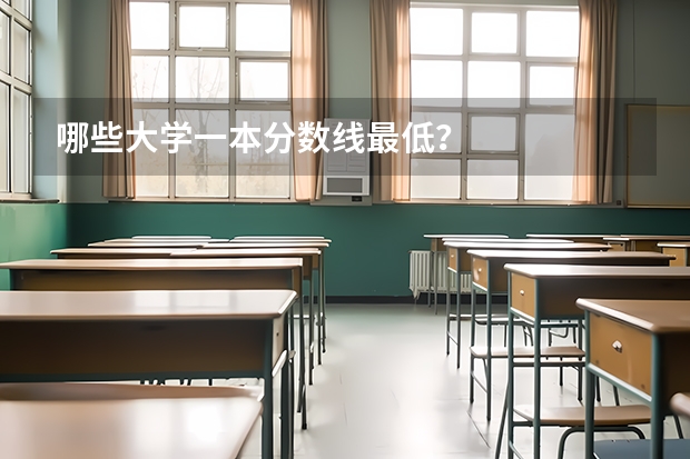 哪些大学一本分数线最低？