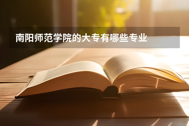 南阳师范学院的大专有哪些专业