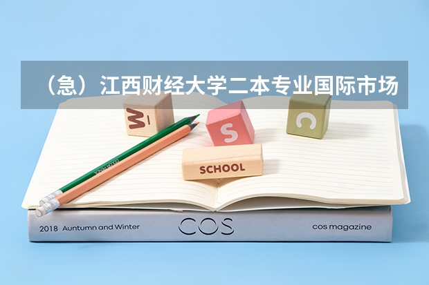 (急)江西财经大学二本专业国际市场营销(江西财经大学体育类是一本还是二本专业)