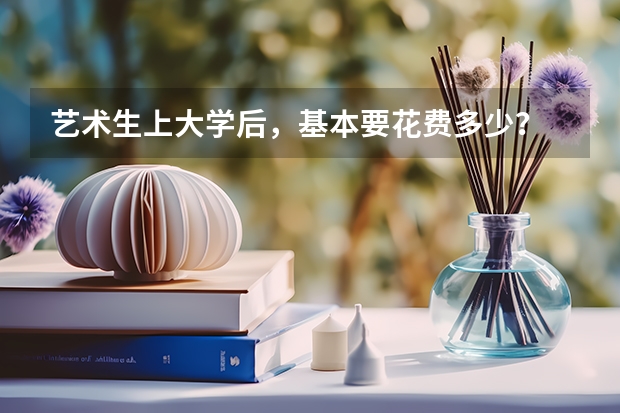 艺术生上大学后，基本要花费多少？