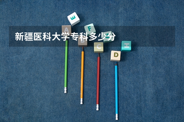 新疆医科大学专科多少分