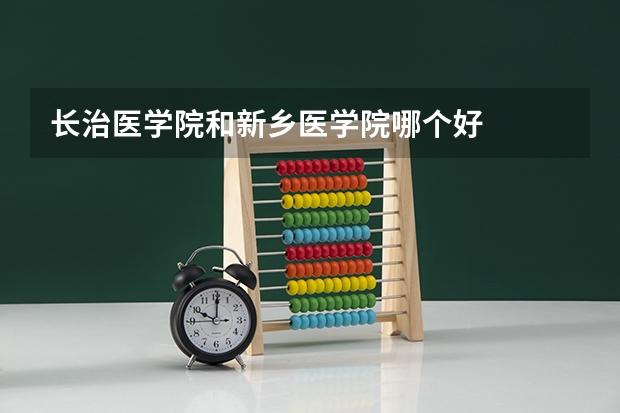 长治医学院和新乡医学院哪个好