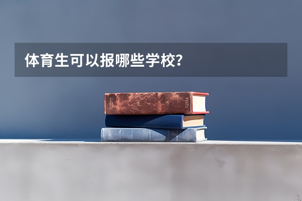 体育生可以报哪些学校？