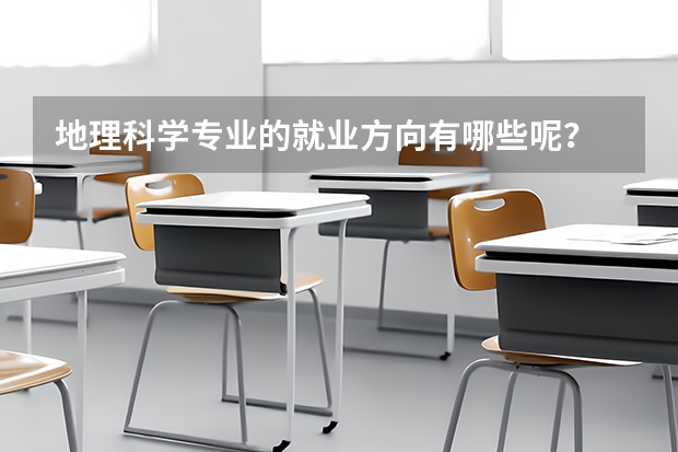地理科学专业的就业方向有哪些呢？