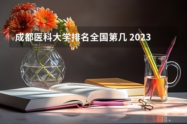 成都医科大学排名全国第几 2023医学院校排名