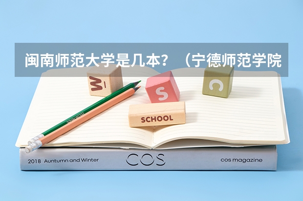 闽南师范大学是几本？（宁德师范学院是一本还是二本）