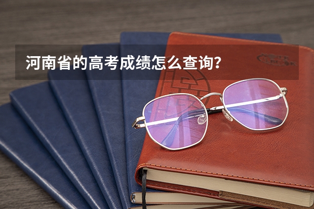 河南省的高考成绩怎么查询?