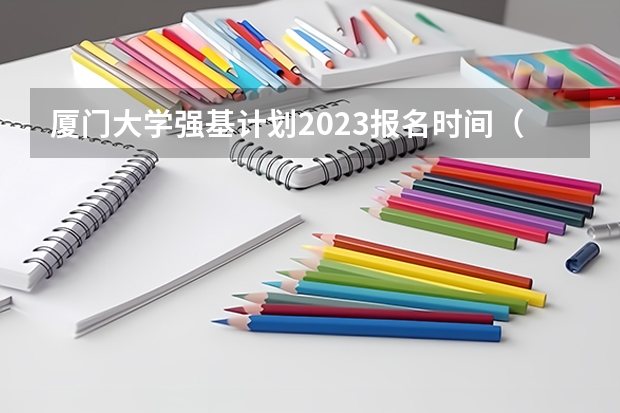 厦门大学强基计划2023报名时间（夏门大学强基计划入围分数线）