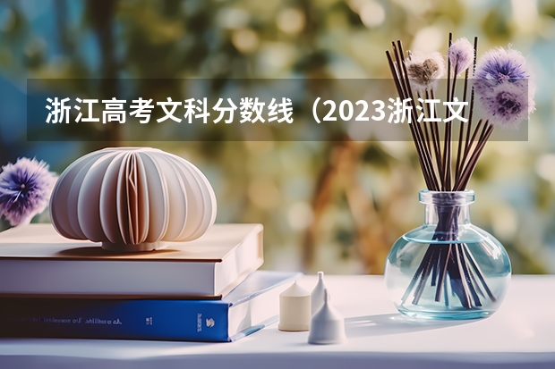 浙江高考文科分数线（2023浙江文科一本分数线）