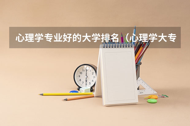 心理学专业好的大学排名（心理学大专学校排名）