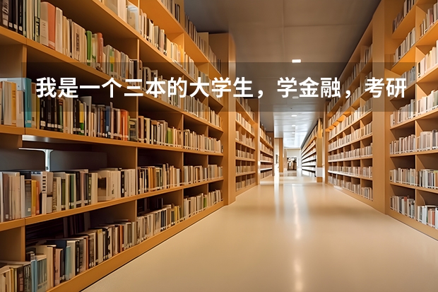 我是一个三本的大学生，学金融，考研是不是很好的选择？？？？ 三本学院的应届金融学本科毕业生，出来好找工作么，一般就业方向是啥？