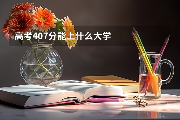 高考407分能上什么大学