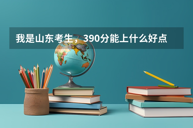 我是山东考生,390分能上什么好点的专学校?急!!