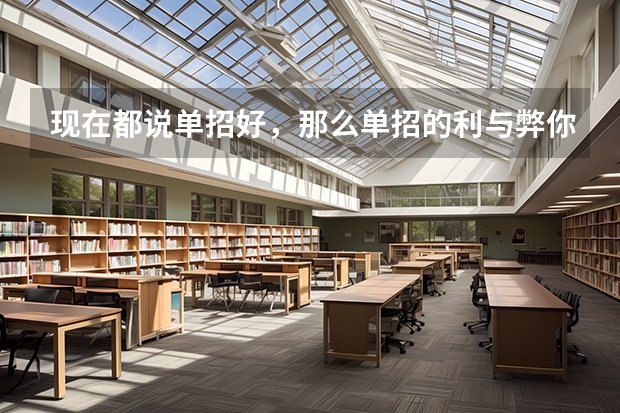 现在都说单招好,那么单招的利与弊你真的知道吗?