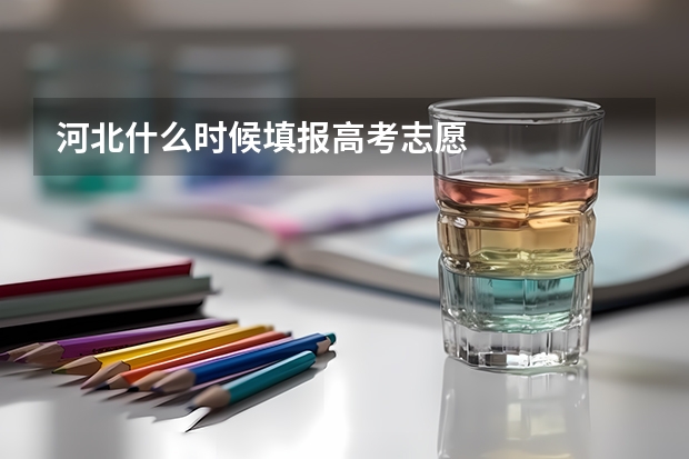 河北什么时候填报高考志愿