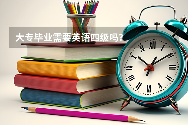 大专毕业需要英语四级吗？