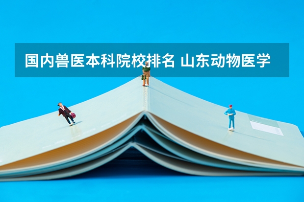 国内兽医本科院校排名 山东动物医学专业大学排名