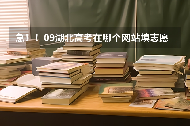 急!!09湖北高考在哪个网站填志愿 查分数