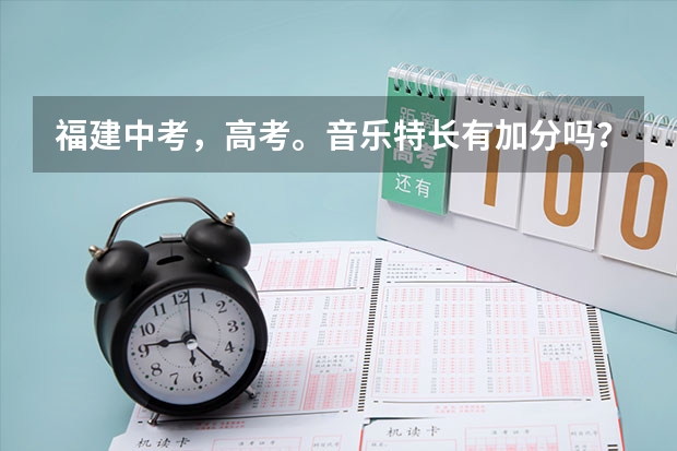 福建中考,高考。音乐特长有加分吗?像什么吉他,钢琴,小提琴,萨克斯……什么类学生有加分?