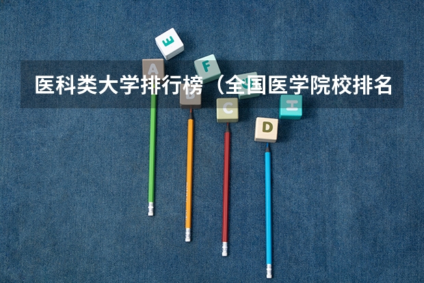 医科类大学排行榜（全国医学院校排名及录取分数线）