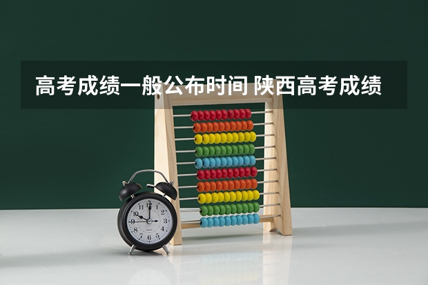 高考成绩一般公布时间 陕西高考成绩陆续公布时间