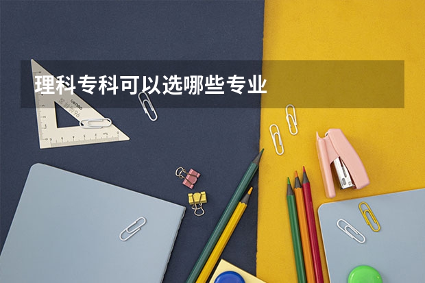 理科专科可以选哪些专业