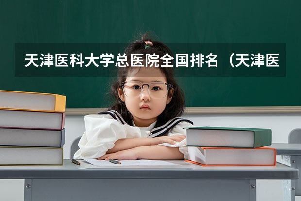 天津医科大学总医院全国排名（天津医科大学排名全国第几）