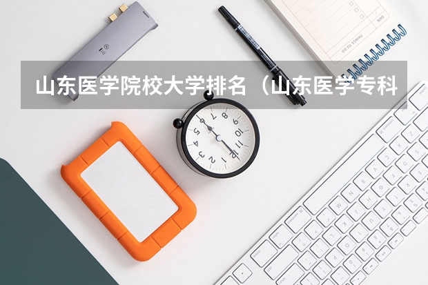 山东医学院校大学排名（山东医学专科院校排名）