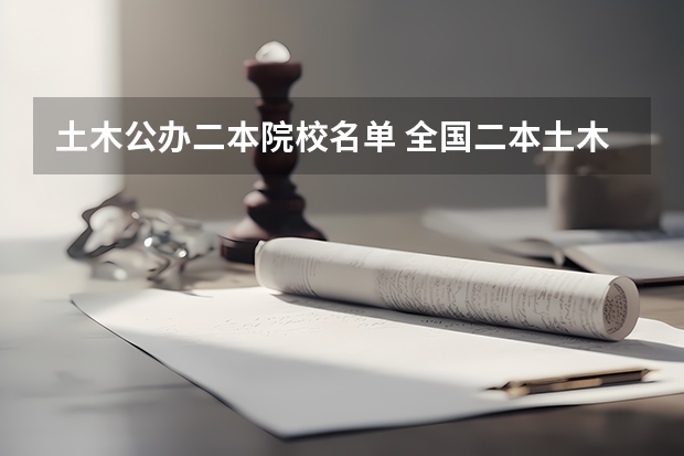 土木公办二本院校名单 全国二本土木工程专业高校排名
