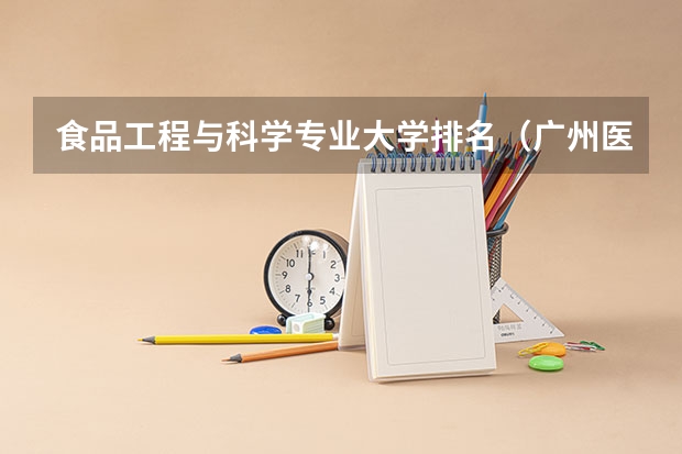食品工程与科学专业大学排名（广州医科大学好还是广东食品药品学院好）