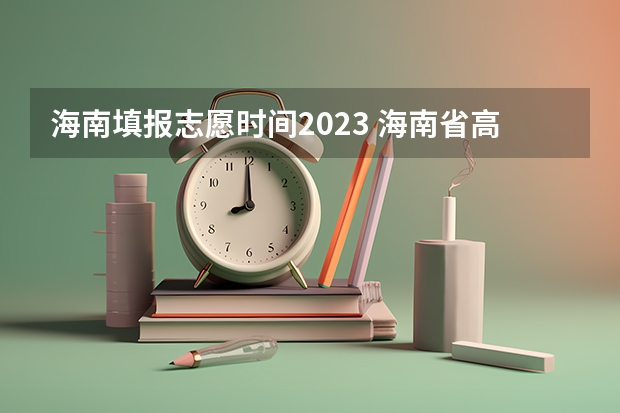 海南填报志愿时间2023 海南省高考征集志愿时间
