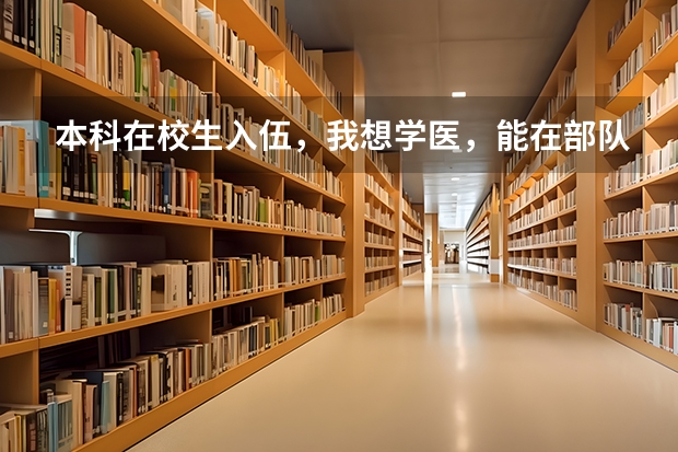 本科在校生入伍，我想学医，能在部队报考其他本科医学院校吗？