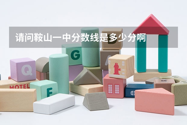 请问鞍山一中分数线是多少分啊