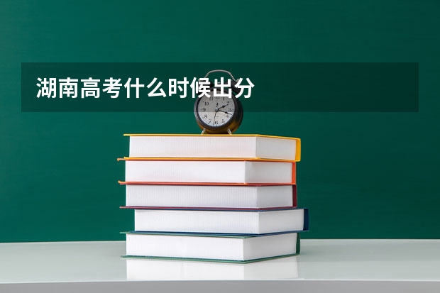 湖南高考什么时候出分