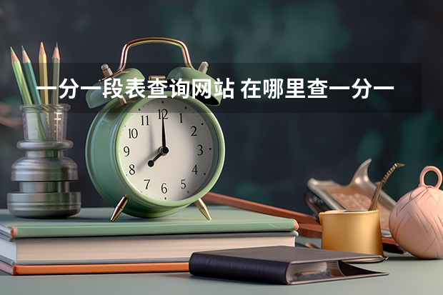 一分一段表查询网站 在哪里查一分一段表