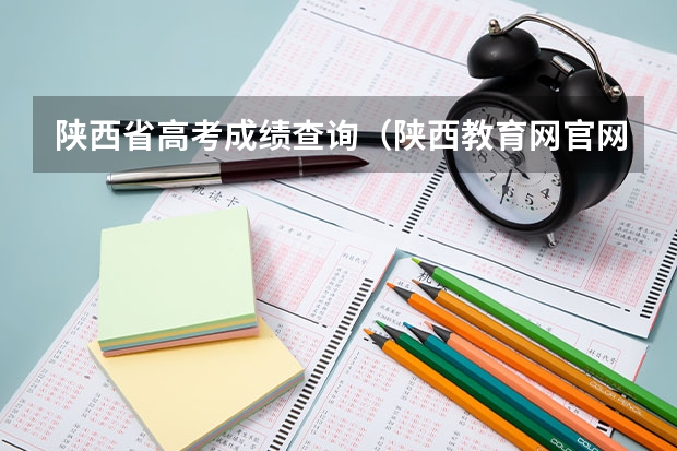 陕西省高考成绩查询(陕西教育网官网登录入口)?(陕西省高考成绩查询入口(陕西省高考成绩查询入口)?)