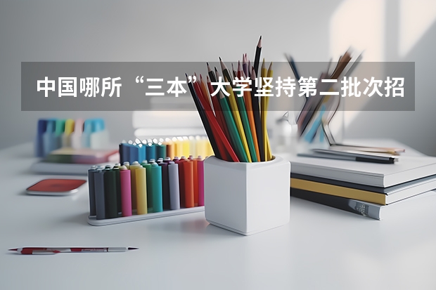 中国哪所“三本”大学坚持第二批次招生,有望升级为985高校?(三本高校)