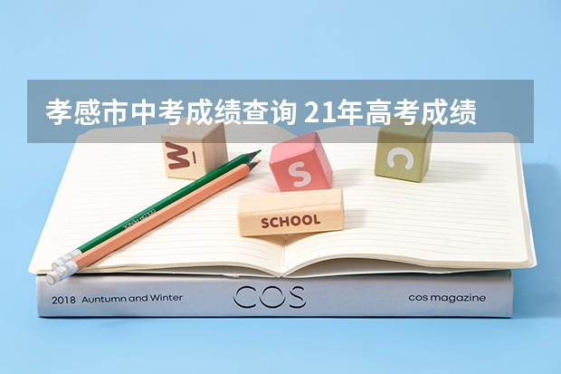 孝感市中考成绩查询 21年高考成绩公布时间